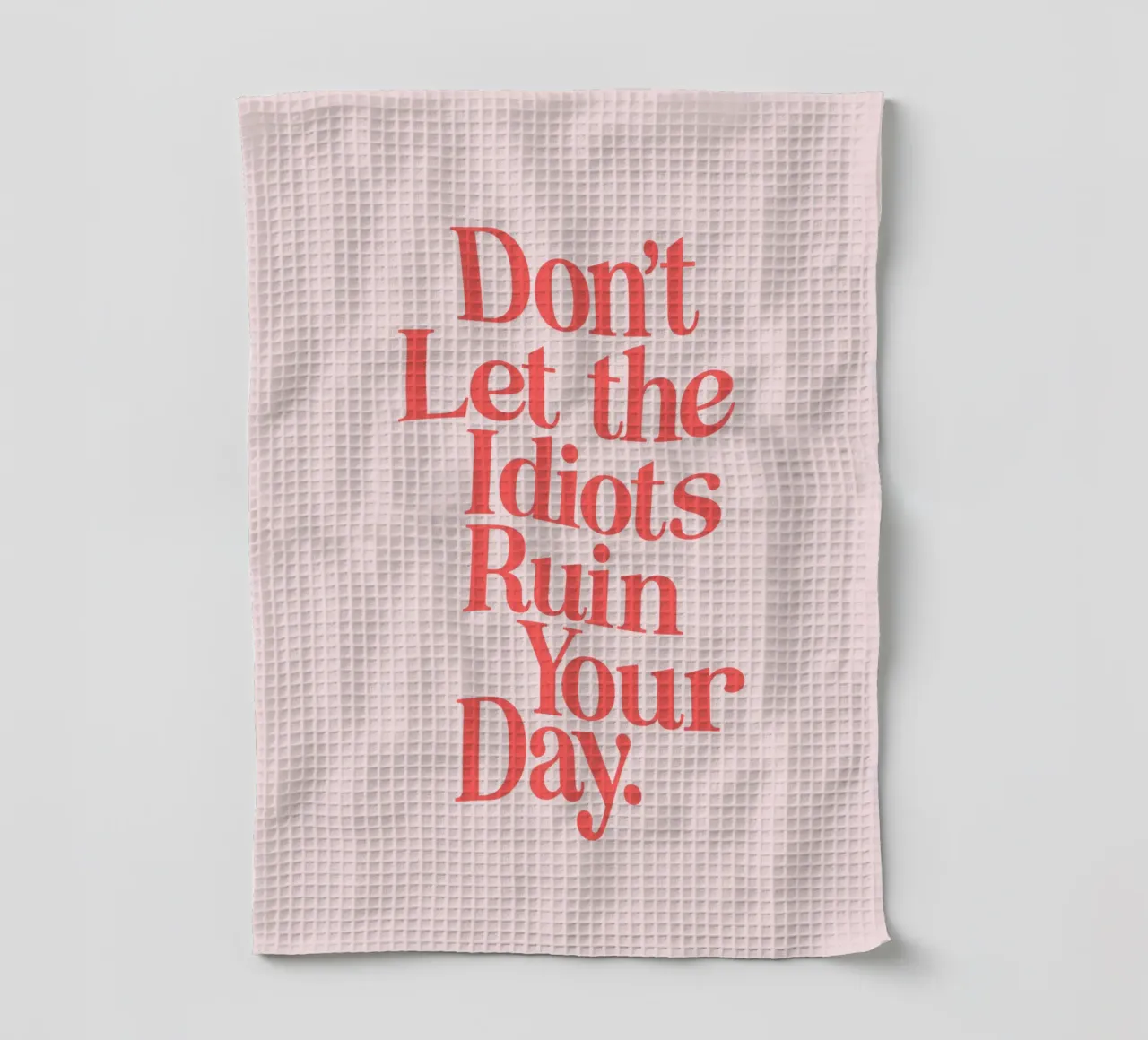 Don't Let the Idiots Ruin Your Day Sassy Cheeky Typography tea towel by THE MOTIVATED TYPE