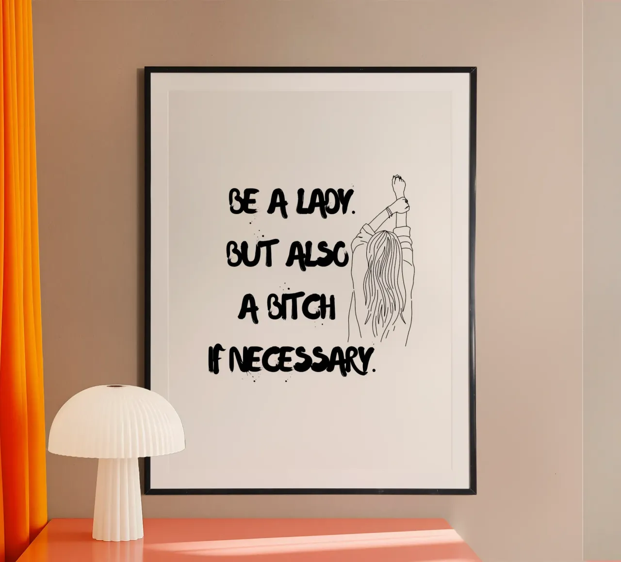 SII UNA DONNA. MA ANCHE UNA STRONZA SE NECESSARIO. poster da ArtDesign by KBK