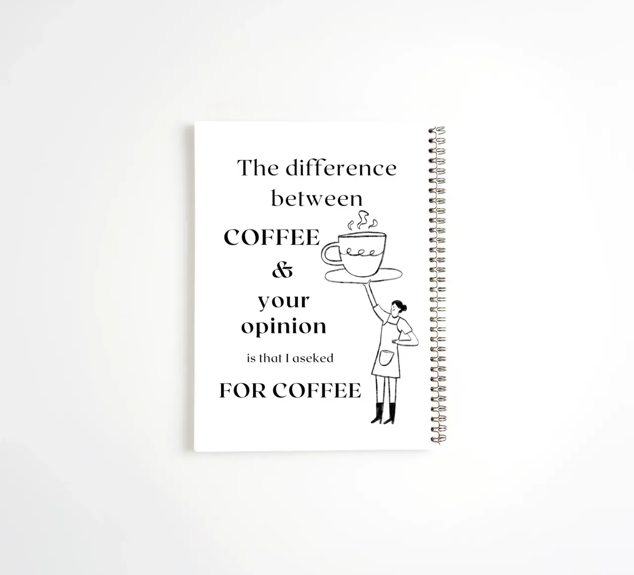 The difference between COFFEE & your opinion is that I ... spiral notebook by ArtDesign by KBK