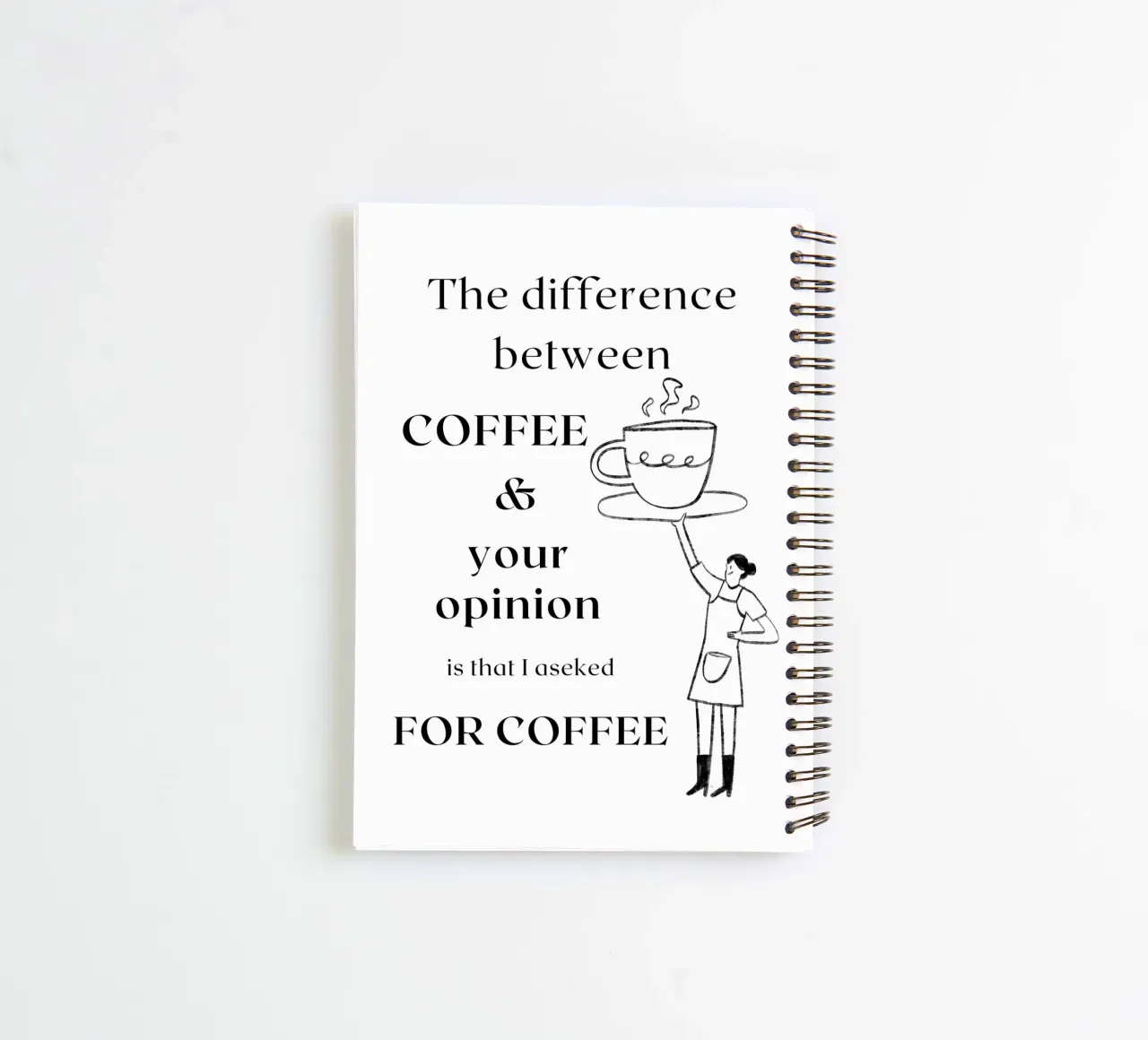 The difference between COFFEE & your opinion is that I ... spiral notebook by ArtDesign by KBK