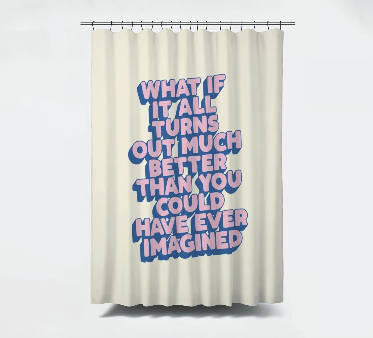 What If It All Turns Out Much Better Uplifting Typography shower curtain by THE MOTIVATED TYPE