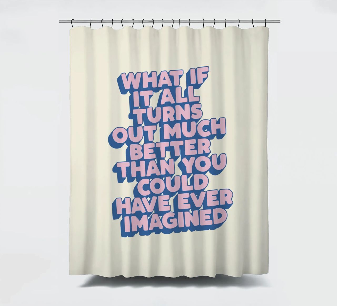 What If It All Turns Out Much Better Uplifting Typography shower curtain by THE MOTIVATED TYPE