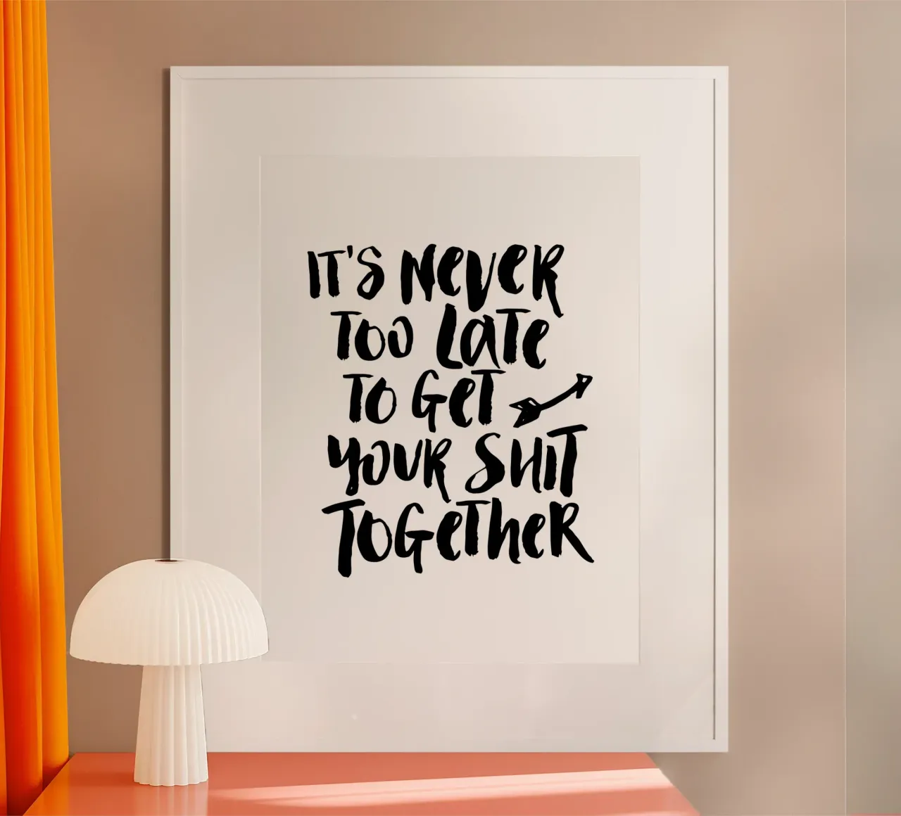 It's Never Too Late to Get Your Shit Together hahnemühle by THE MOTIVATED TYPE
