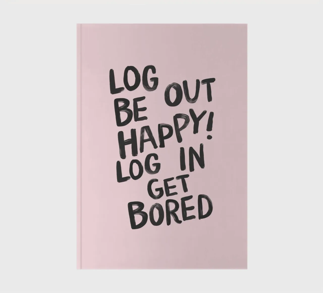 Log Out Be Happy Log in Get Bored Humorous Office Wall Decor notebook by THE MOTIVATED TYPE