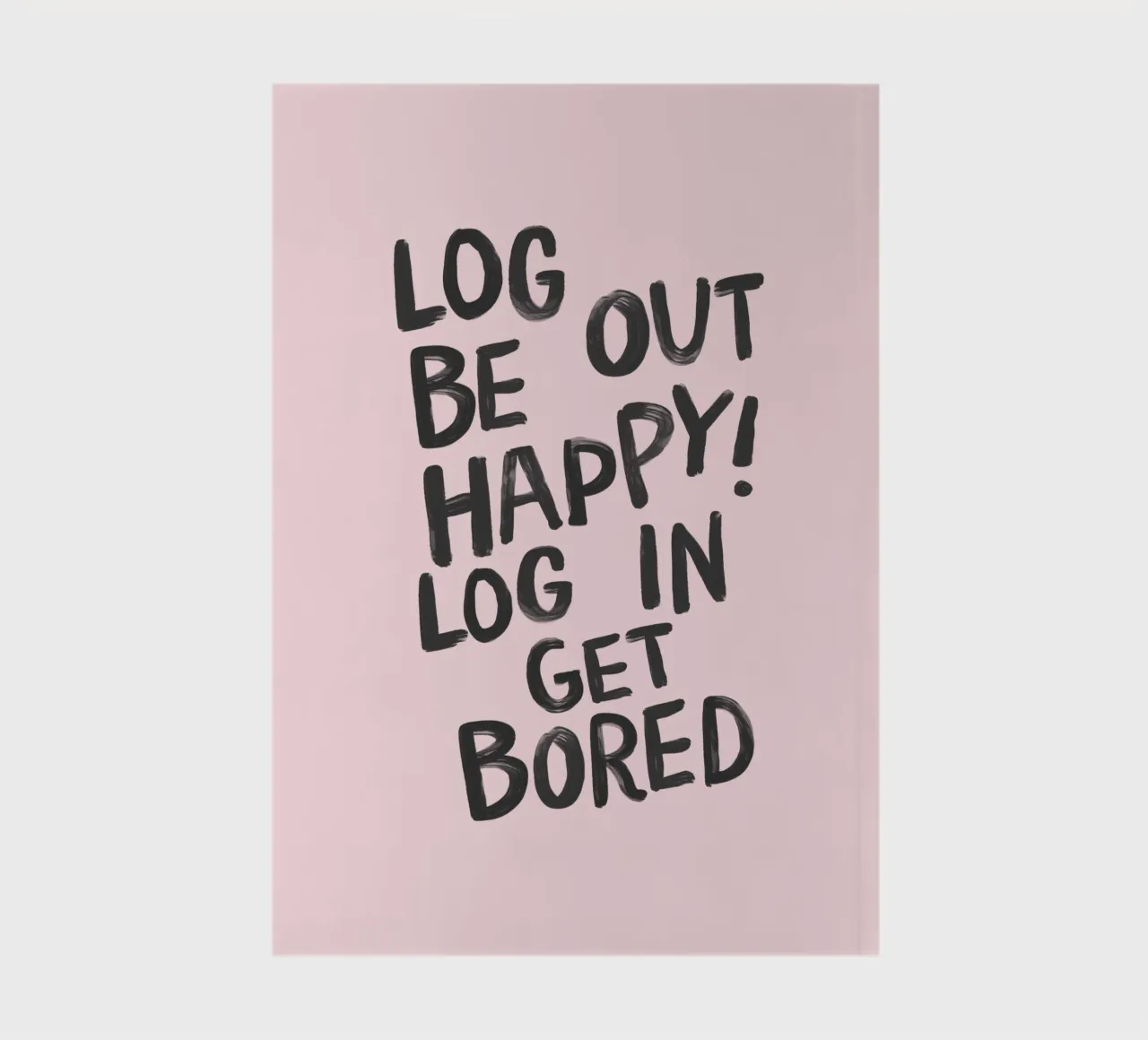 Log Out Be Happy Log in Get Bored Humorous Office Wall Decor notebook by THE MOTIVATED TYPE