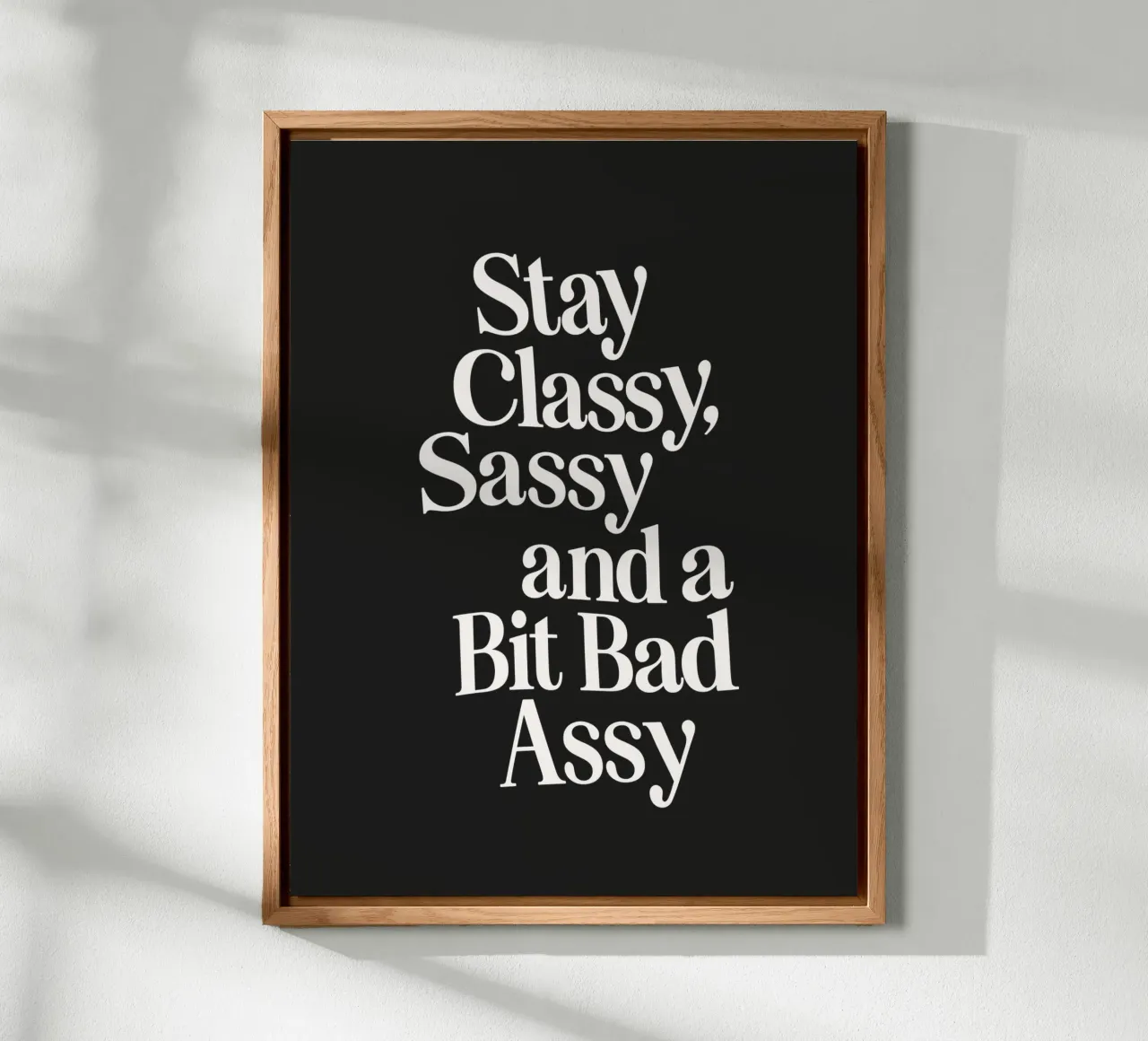 Stay Classy Sassy and a Bit Bad Assy Typography Print alu-dibond by THE MOTIVATED TYPE