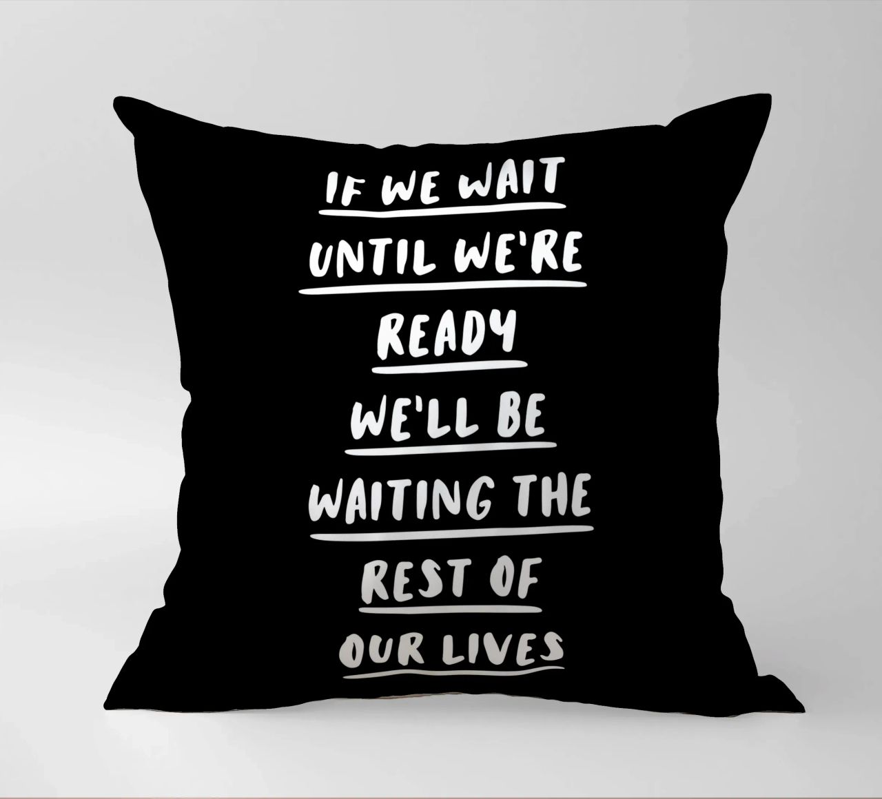 If We Wait Until We're Ready Typography Design decorative cushion by THE MOTIVATED TYPE