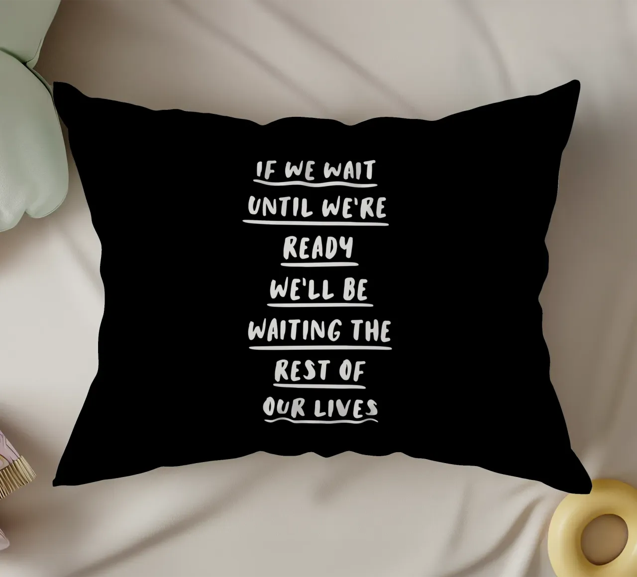 If We Wait Until We're Ready Typographie Design coussin de THE MOTIVATED TYPE