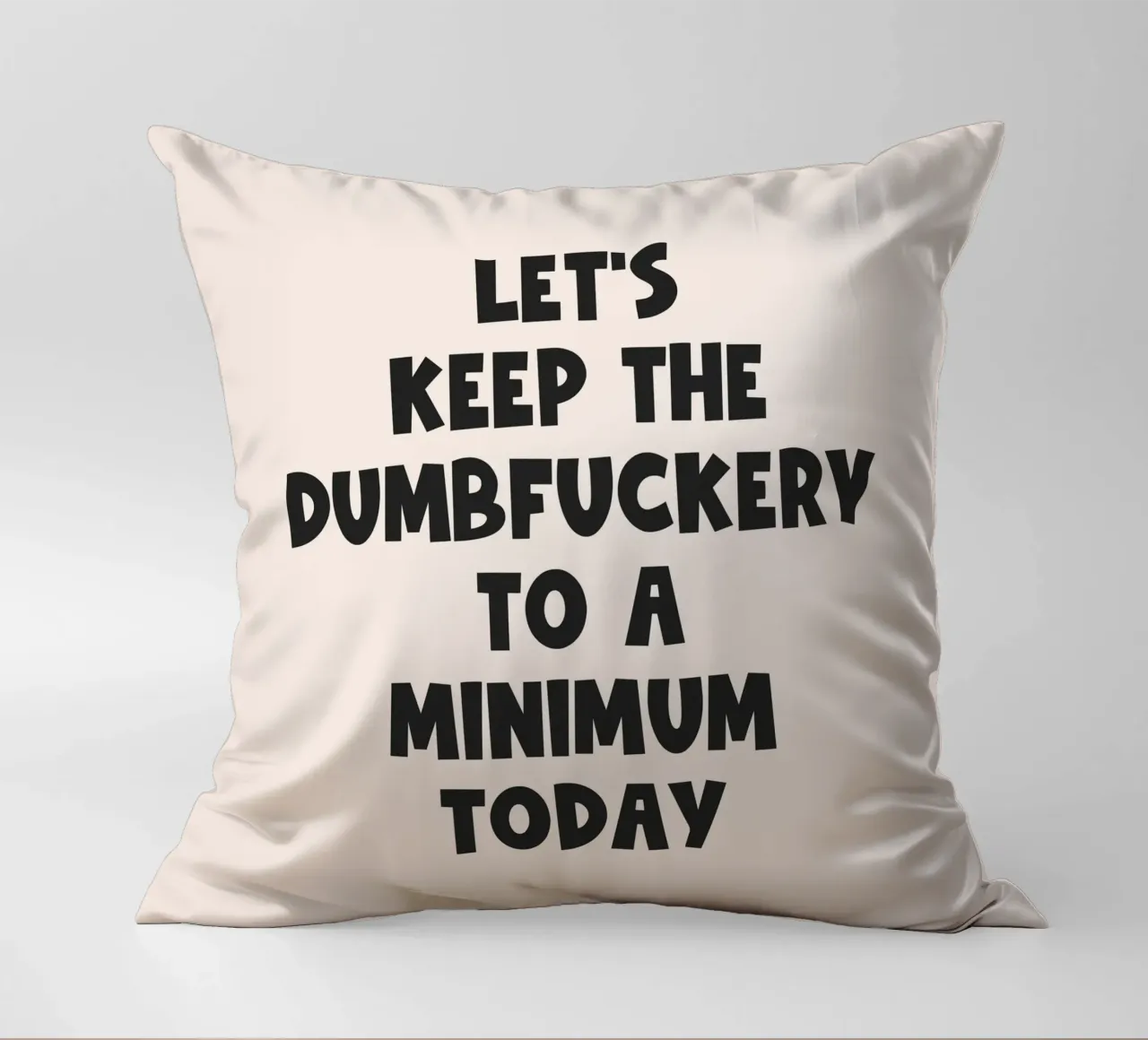 Let's Keep The Dumbfuckery To A Minimum Today quote decorative cushion by Paigaam Studio