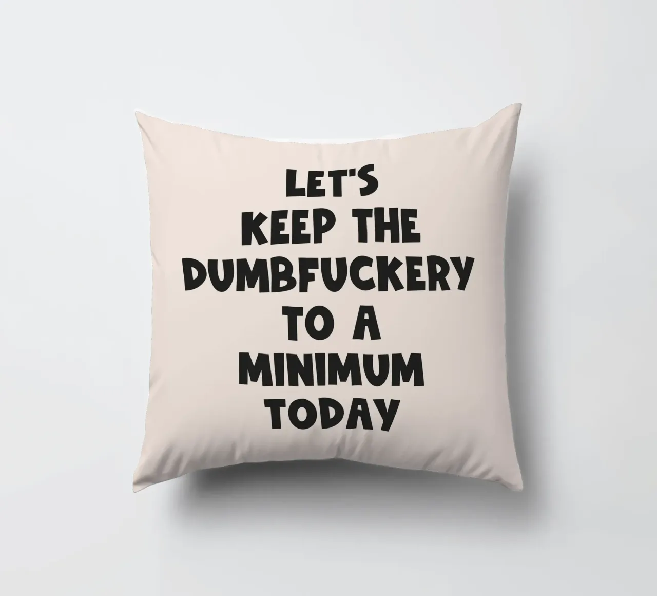 Let's Keep The Dumbfuckery To A Minimum Today quote decorative cushion by Paigaam Studio