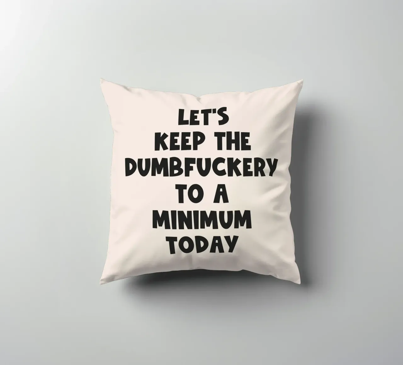 Let's Keep The Dumbfuckery To A Minimum Today quote decorative cushion by Paigaam Studio