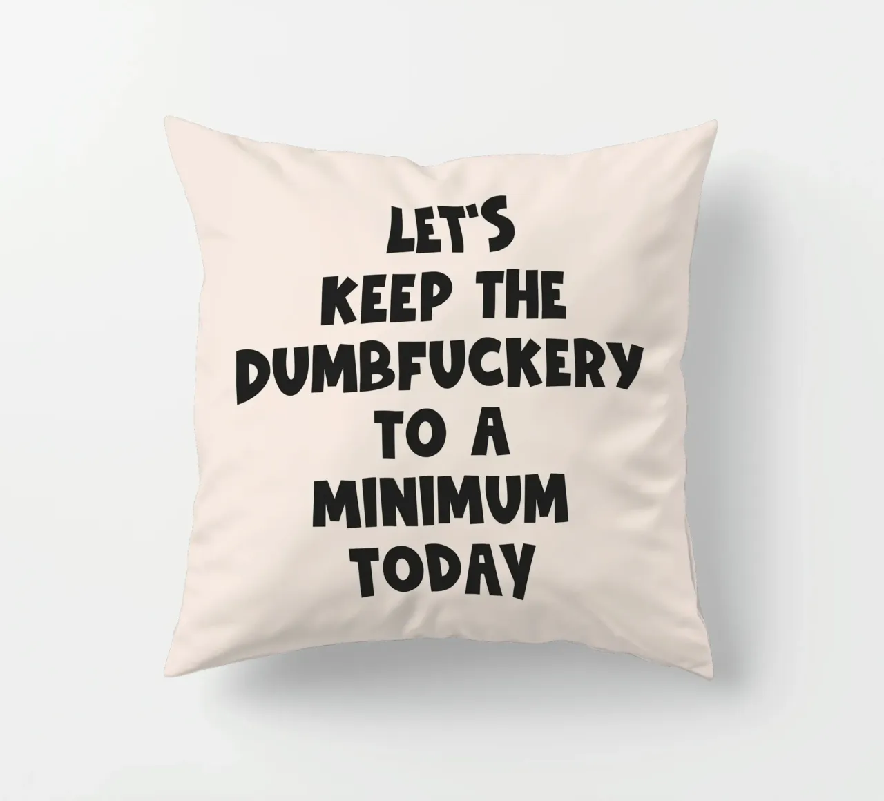 Let's Keep The Dumbfuckery To A Minimum Today quote decorative cushion by Paigaam Studio