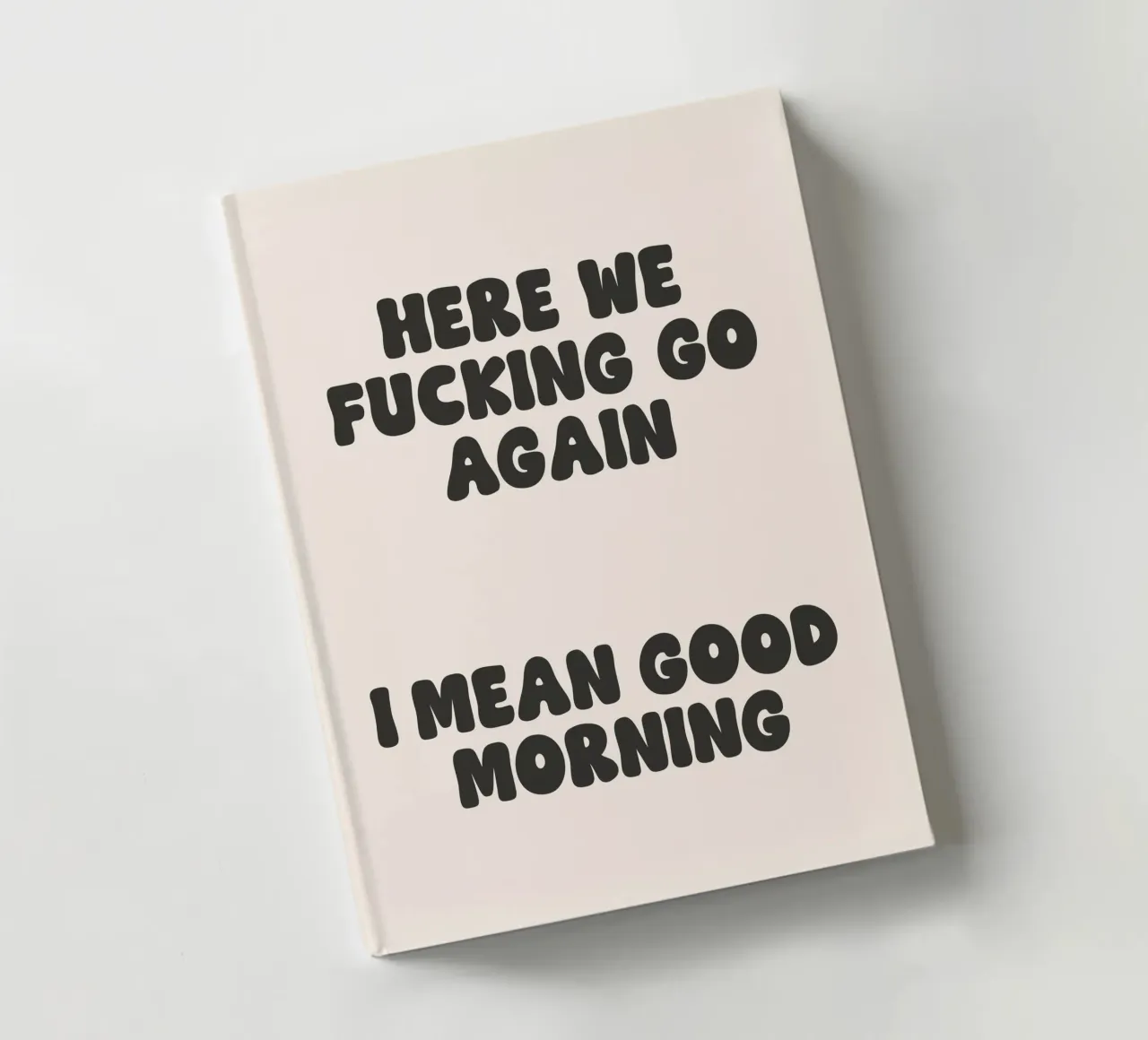 Here we fucking go again I mean good morning quote notebook by Paigaam Studio