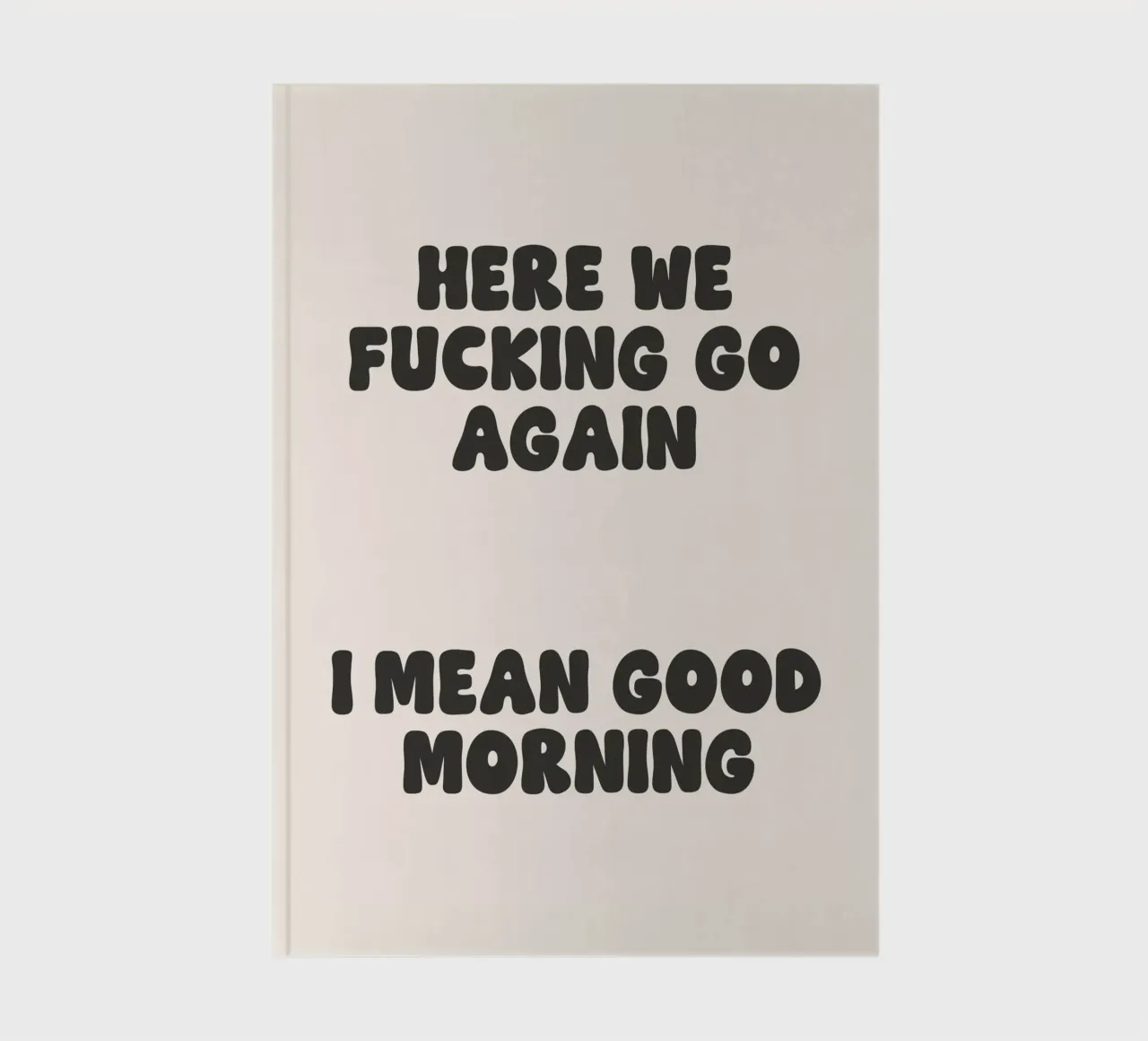 Here we fucking go again I mean good morning quote notebook by Paigaam Studio