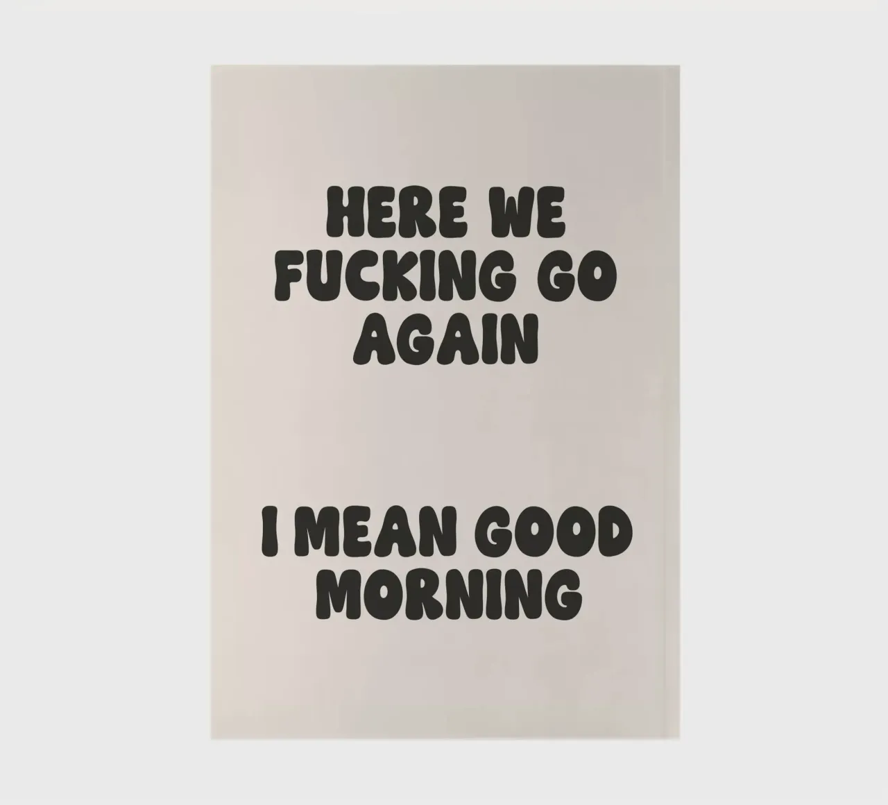 Here we fucking go again I mean good morning quote notebook by Paigaam Studio