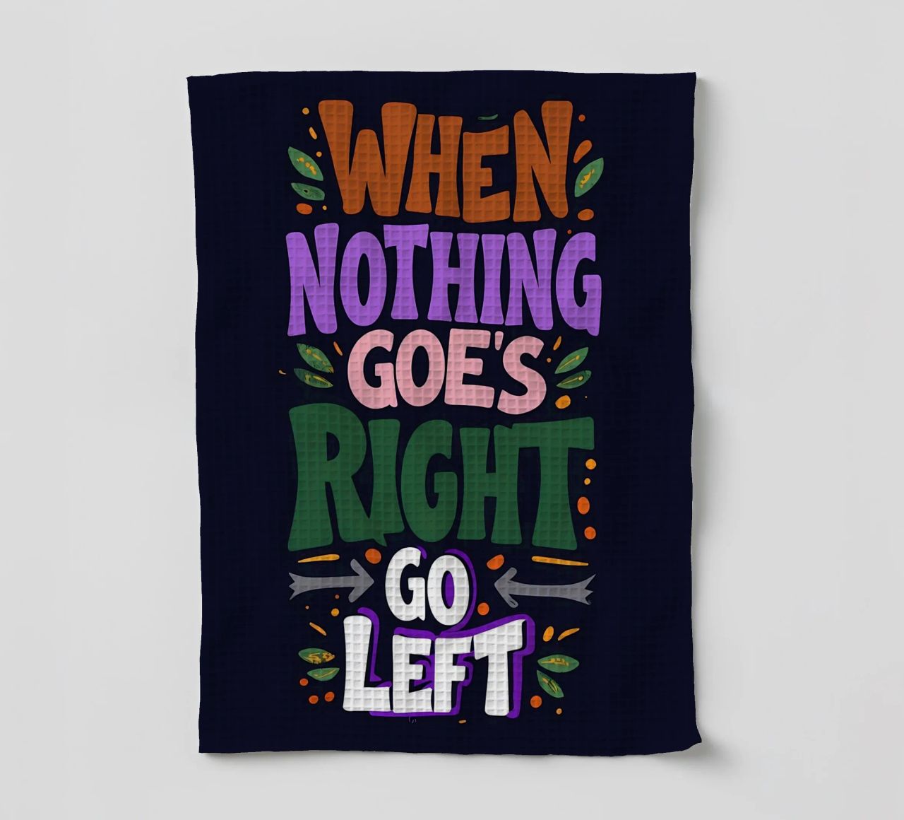 Go Left - Colorful Motivational Typography tea towel by inspirational quote