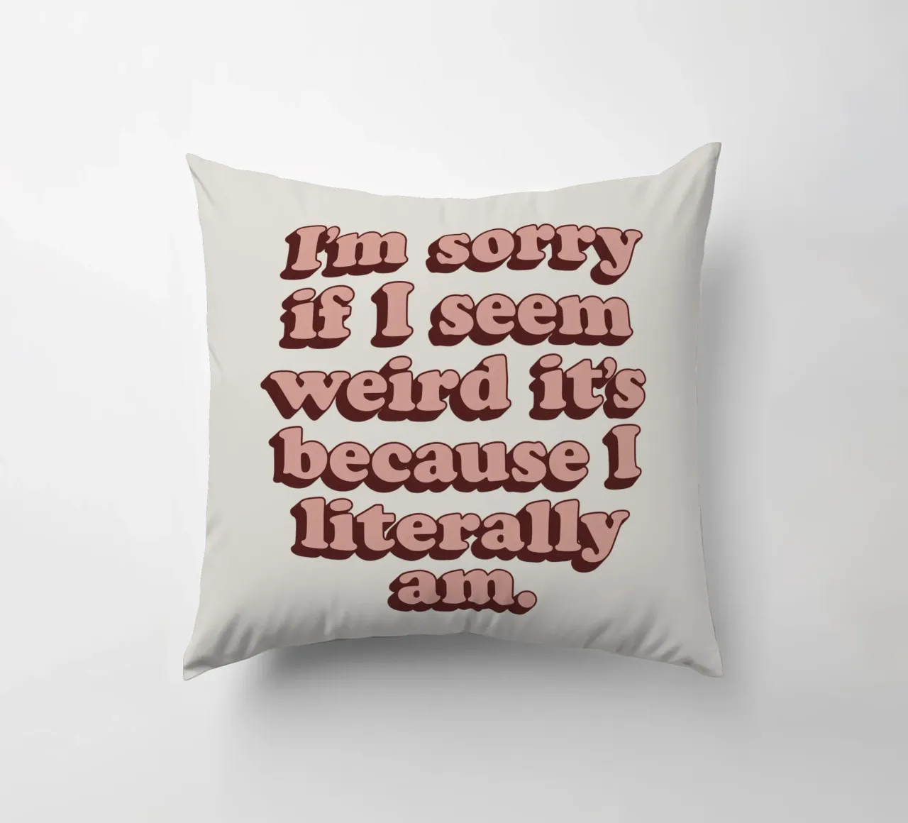 Je suis désolé si j'ai l'air bizarre, c'est parce que je suis littéralement imprimé. coussin de THE MOTIVATED TYPE