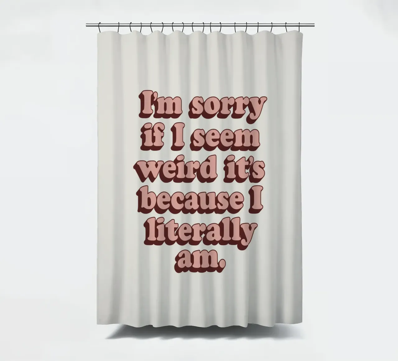 I'm Sorry if I Seem Weird It's Because I Literally Am Print shower curtain by THE MOTIVATED TYPE