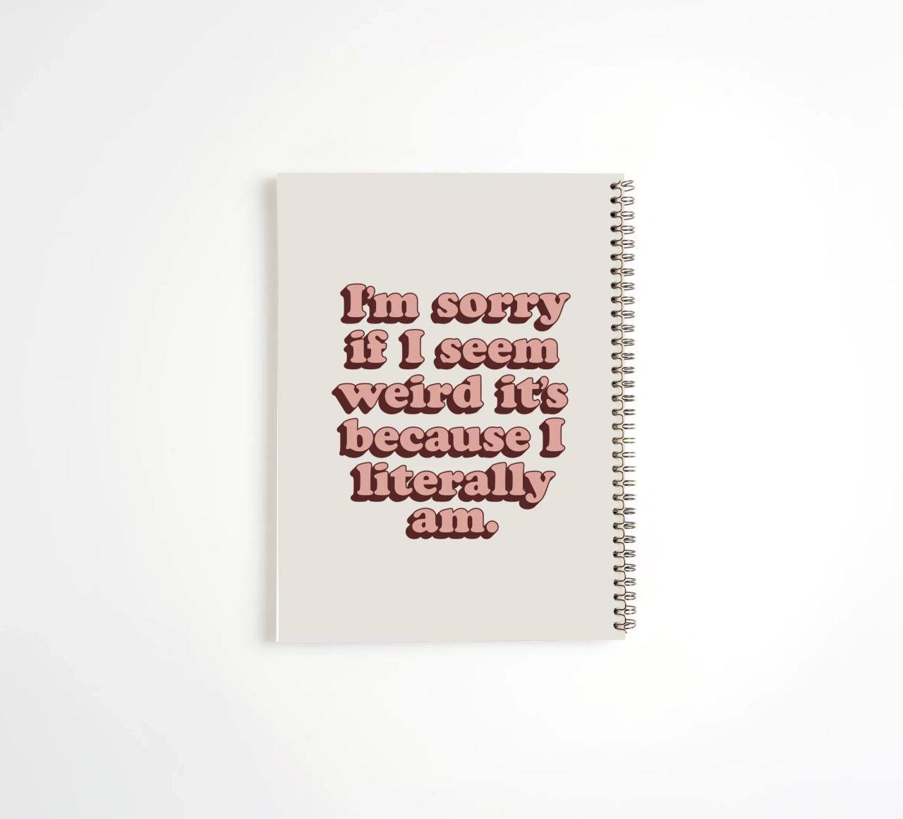 I'm Sorry if I Seem Weird It's Because I Literally Am Print spiral notebook by THE MOTIVATED TYPE