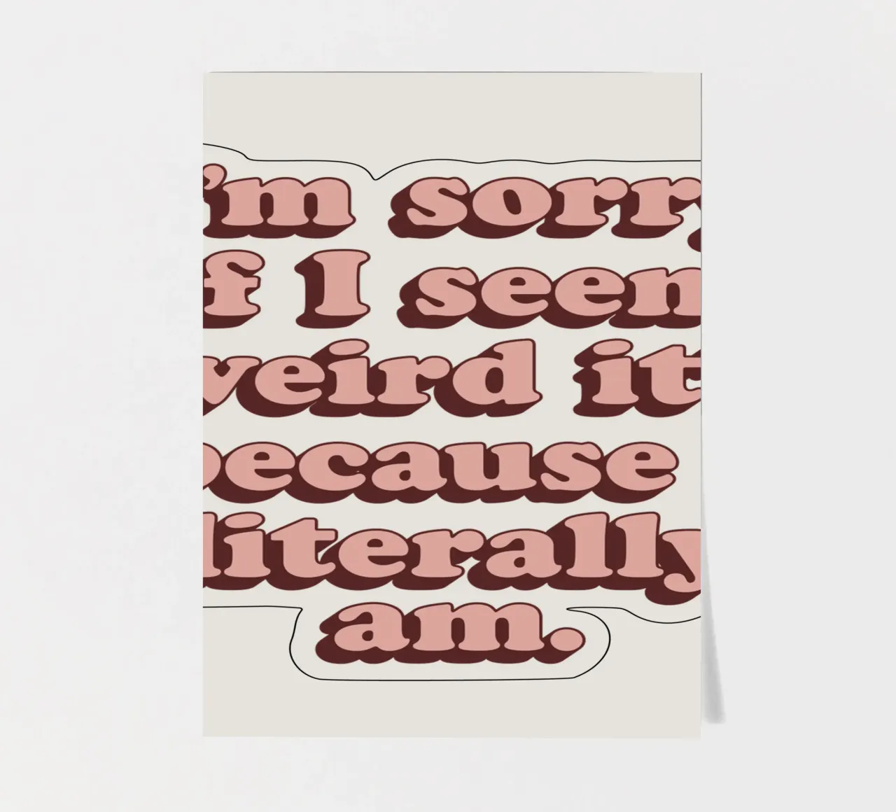 I'm Sorry if I Seem Weird It's Because I Literally Am Print sticker sheet by THE MOTIVATED TYPE