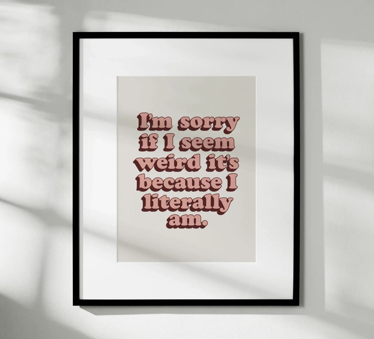 I'm Sorry if I Seem Weird It's Because I Literally Am Print hahnemühle by THE MOTIVATED TYPE