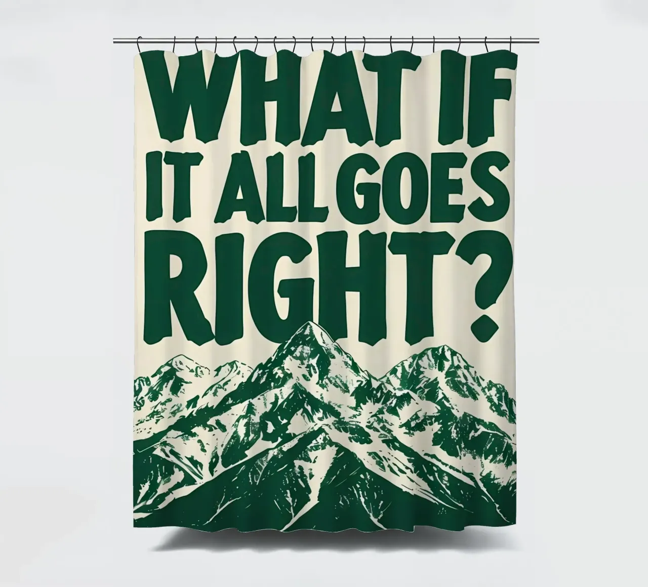 What If It All Goes Right? shower curtain by inspirational quote