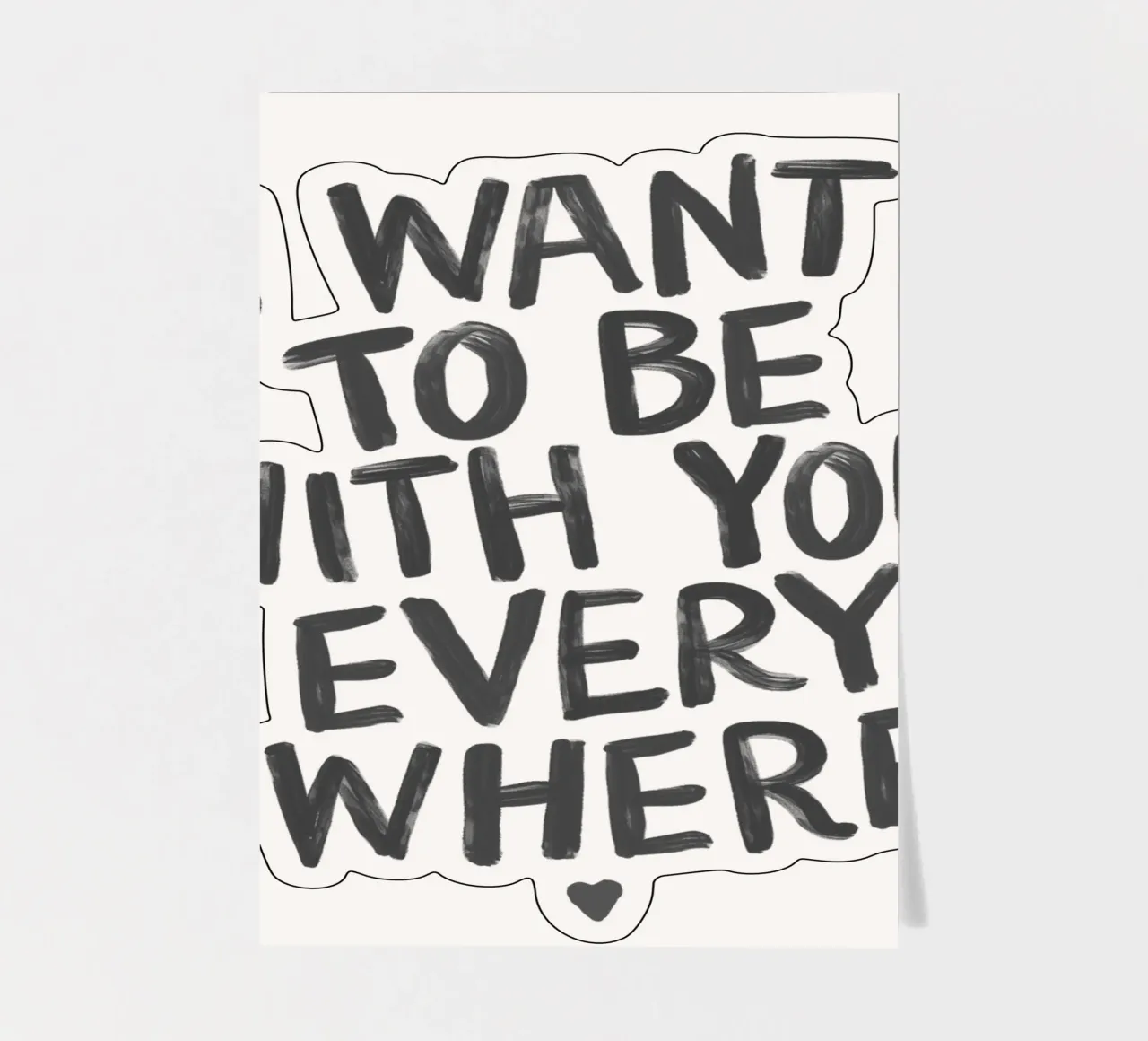 I Want to Be With You Everywhere Typography in Black White sticker sheet by THE MOTIVATED TYPE