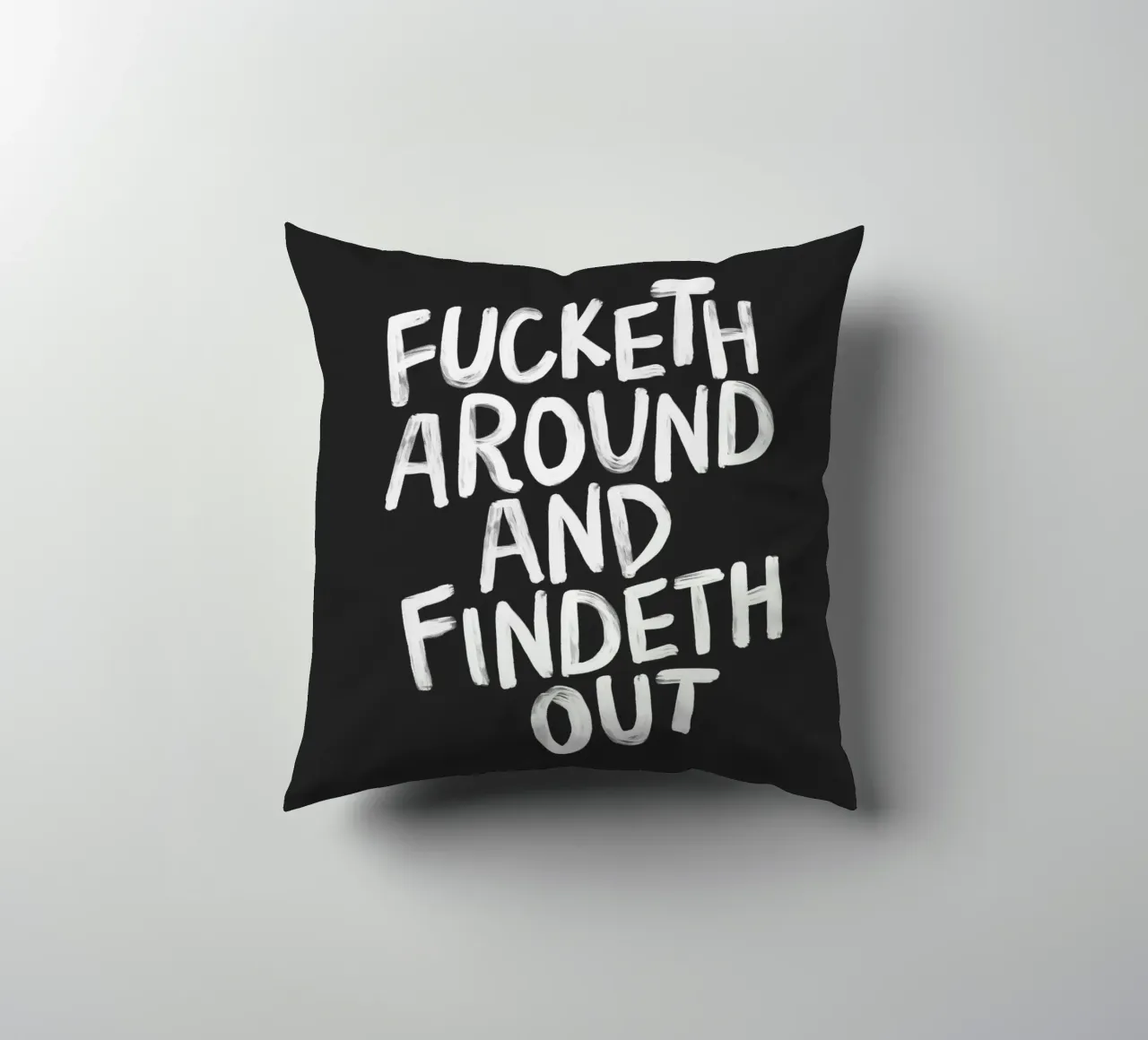 Fucketh Around and Findeth Out Sassy Typography Print Black decorative cushion by THE MOTIVATED TYPE