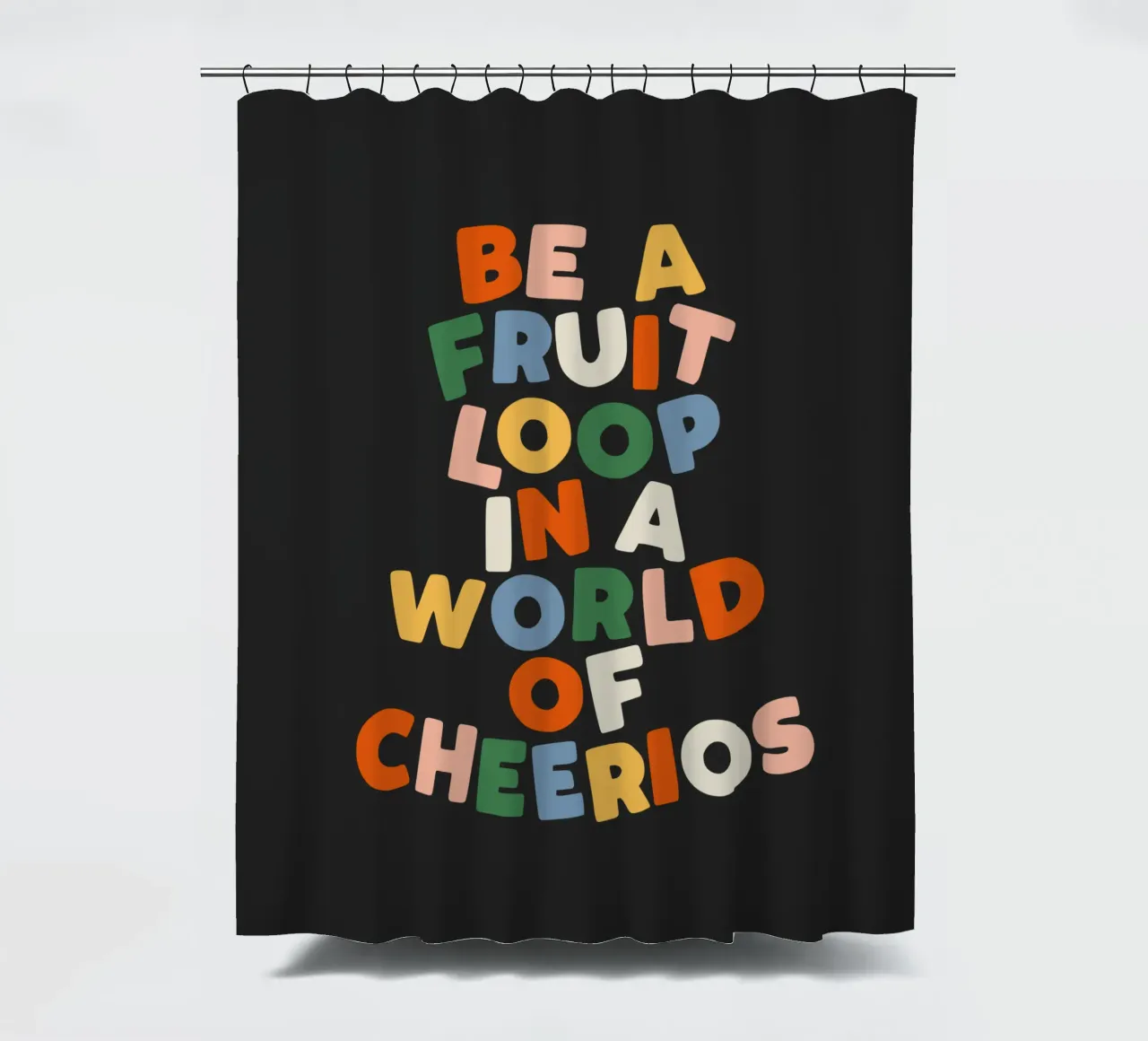 Be a Fruitloop in a World of Cheerios Typography Print shower curtain by THE MOTIVATED TYPE