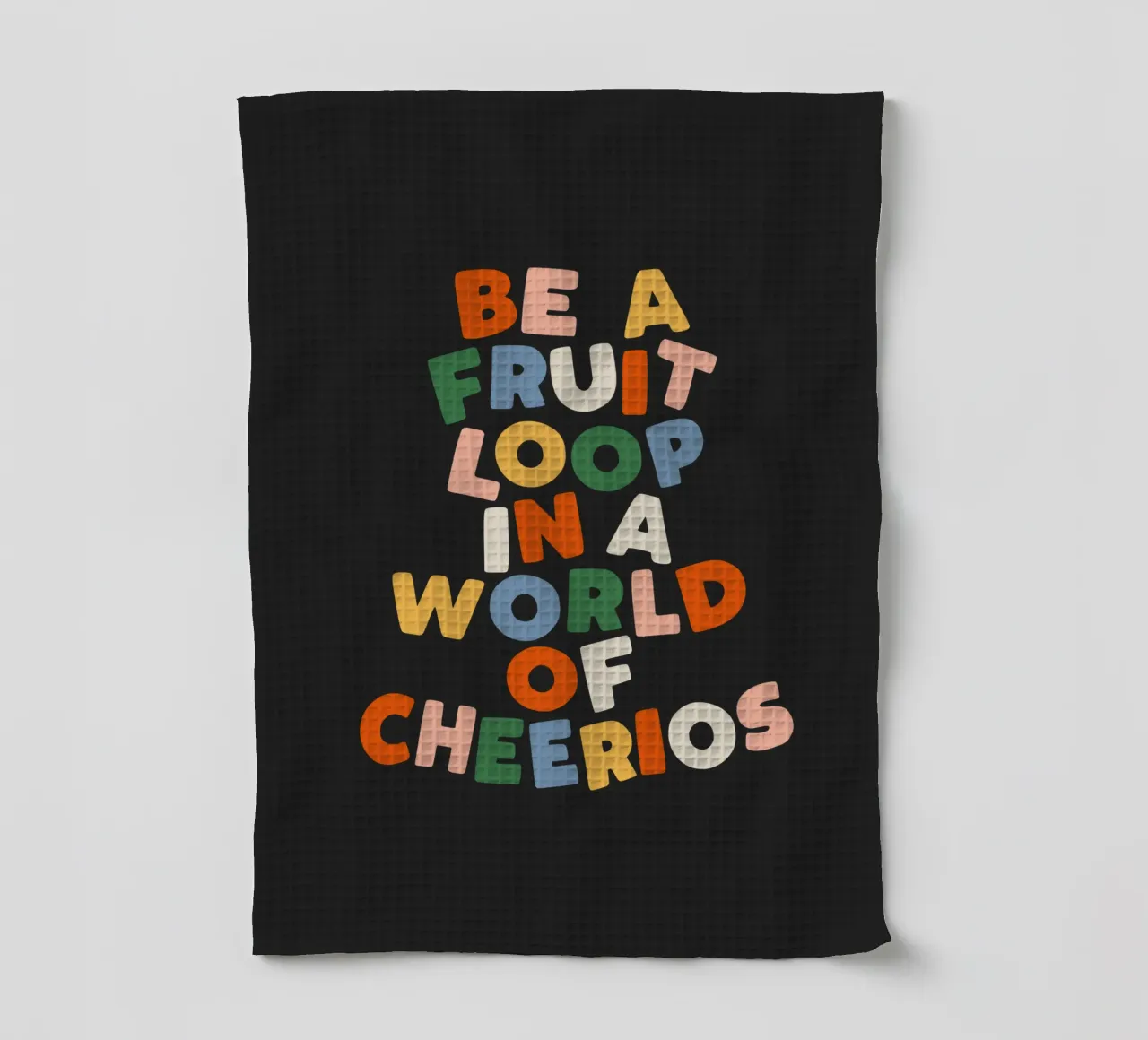 Be a Fruitloop in a World of Cheerios Typography Print tea towel by THE MOTIVATED TYPE