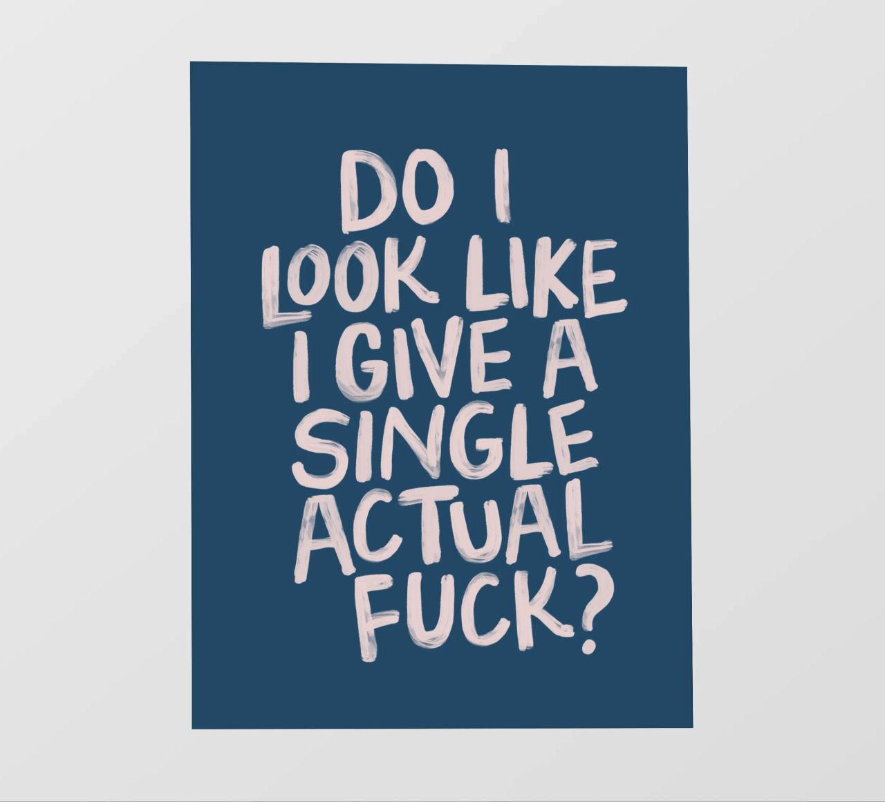Do I Look Like I Give a Single Actual Fuck (Sembro uno a cui frega qualcosa) Stampa tipografica pellicola backlit da THE MOTIVATED TYPE