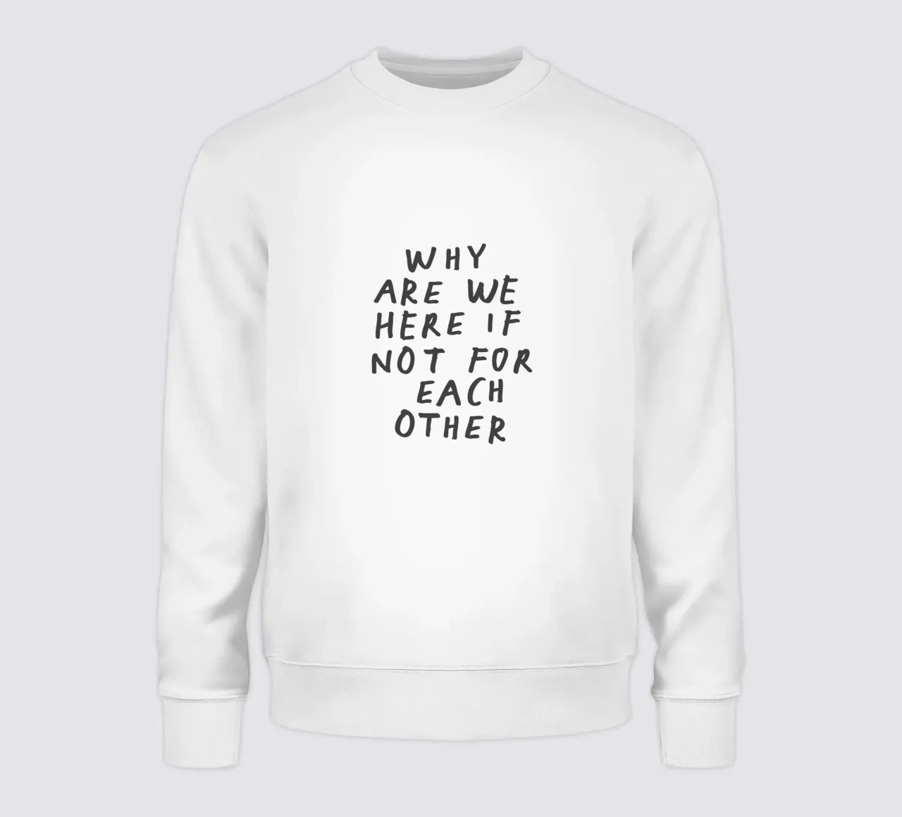 Why Are We Here if Not for Each Other Typography Design sweatshirt by THE MOTIVATED TYPE