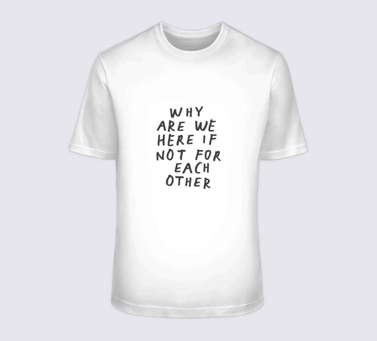 Why Are We Here if Not for Each Other Typography Design t-shirt by THE MOTIVATED TYPE