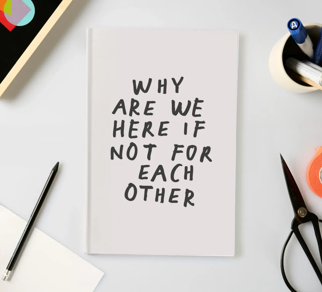 Why Are We Here if Not for Each Other Typography Design notebook by THE MOTIVATED TYPE
