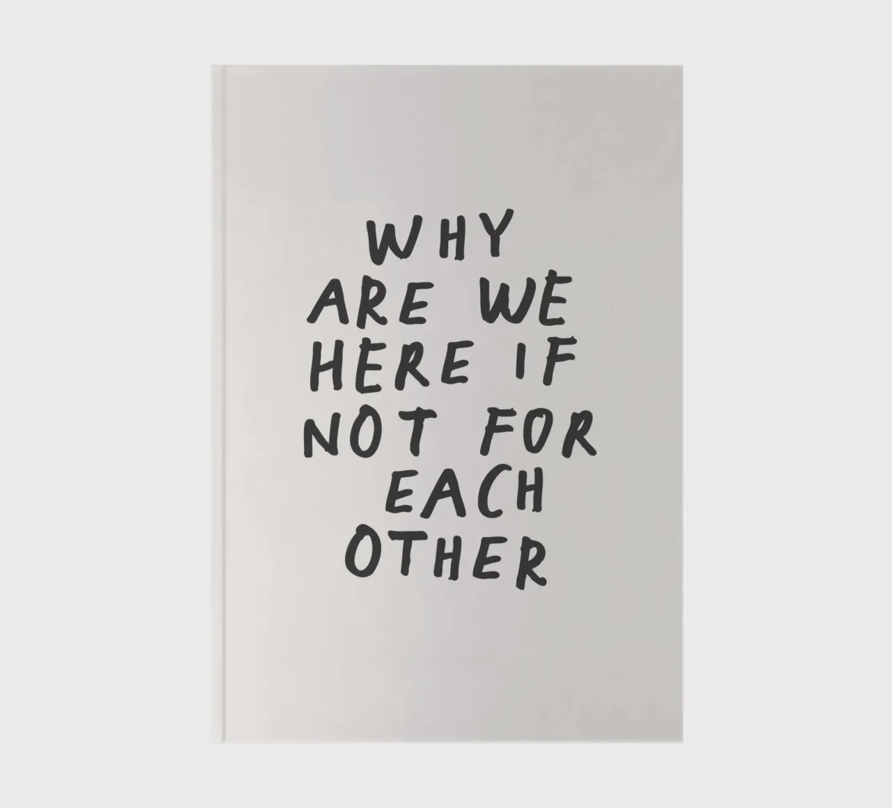 Why Are We Here if Not for Each Other Typography Design notebook by THE MOTIVATED TYPE