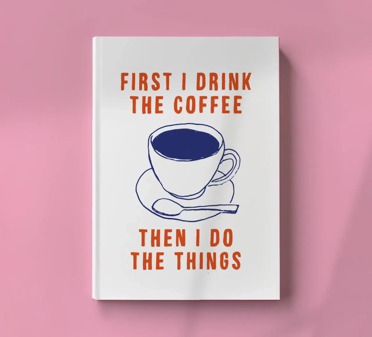 First I Drink the Coffee Then I Do the Things Typography notebook by THE MOTIVATED TYPE