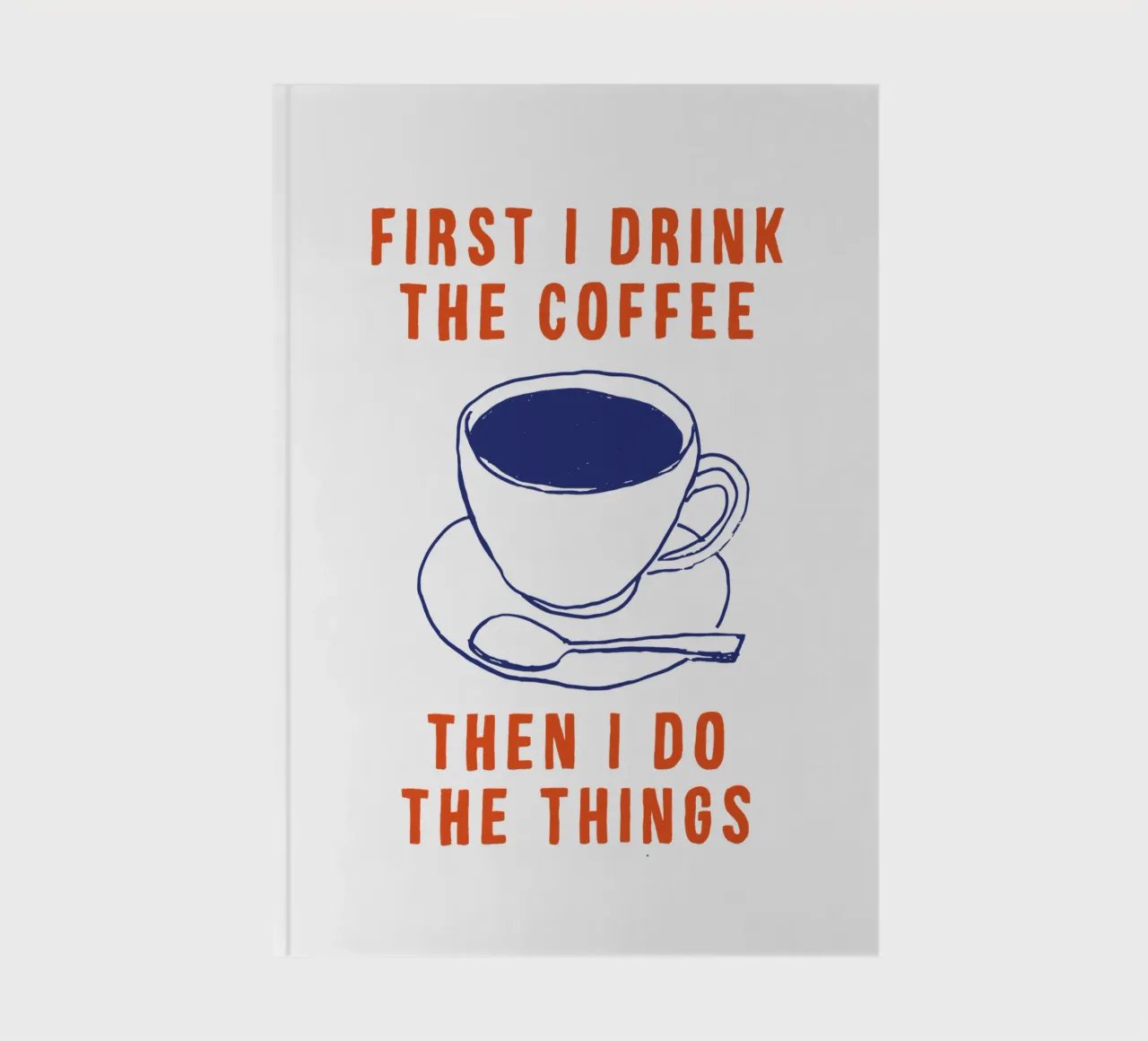 First I Drink the Coffee Then I Do the Things Typography notebook by THE MOTIVATED TYPE