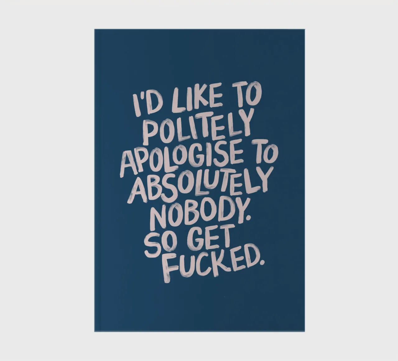 I'd Like to Apologise to Absolutely Nobody So Get Fucked notebook by THE MOTIVATED TYPE