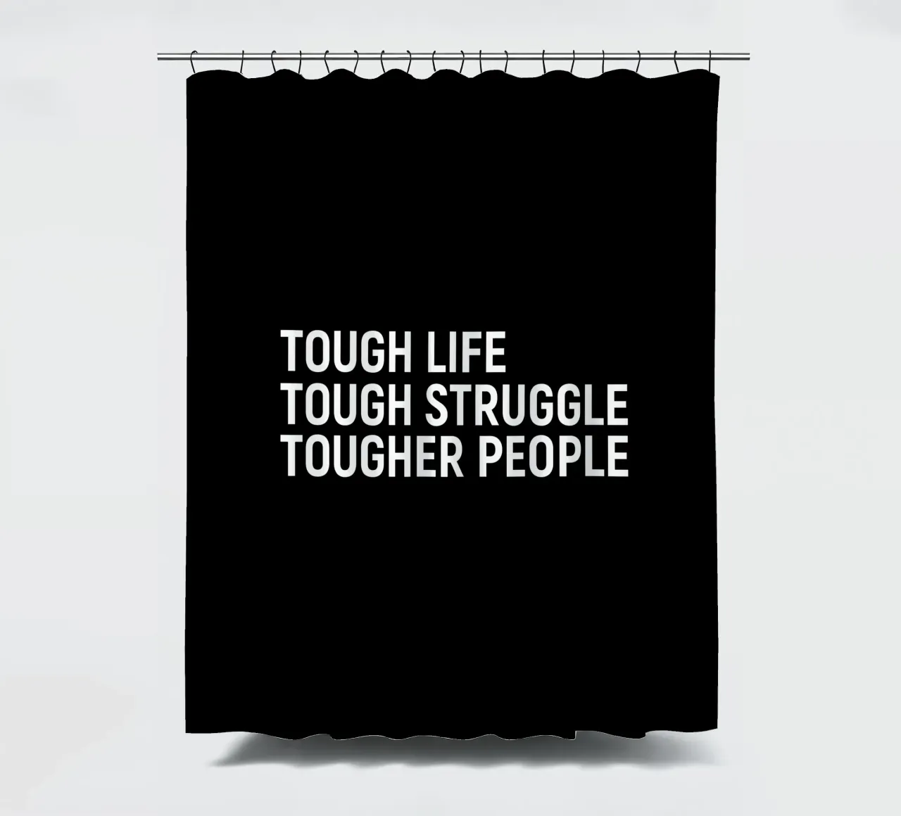 Tough life. tough struggle. Tougher people rideau de douche de positivepipo