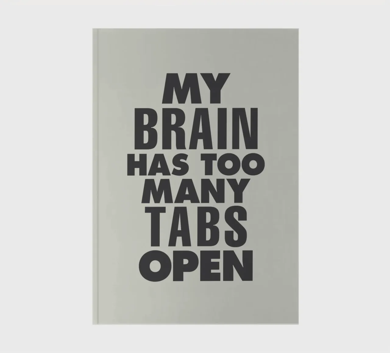 My Brain Has Too Many Tabs Open Typography Print in Grey notebook by THE MOTIVATED TYPE