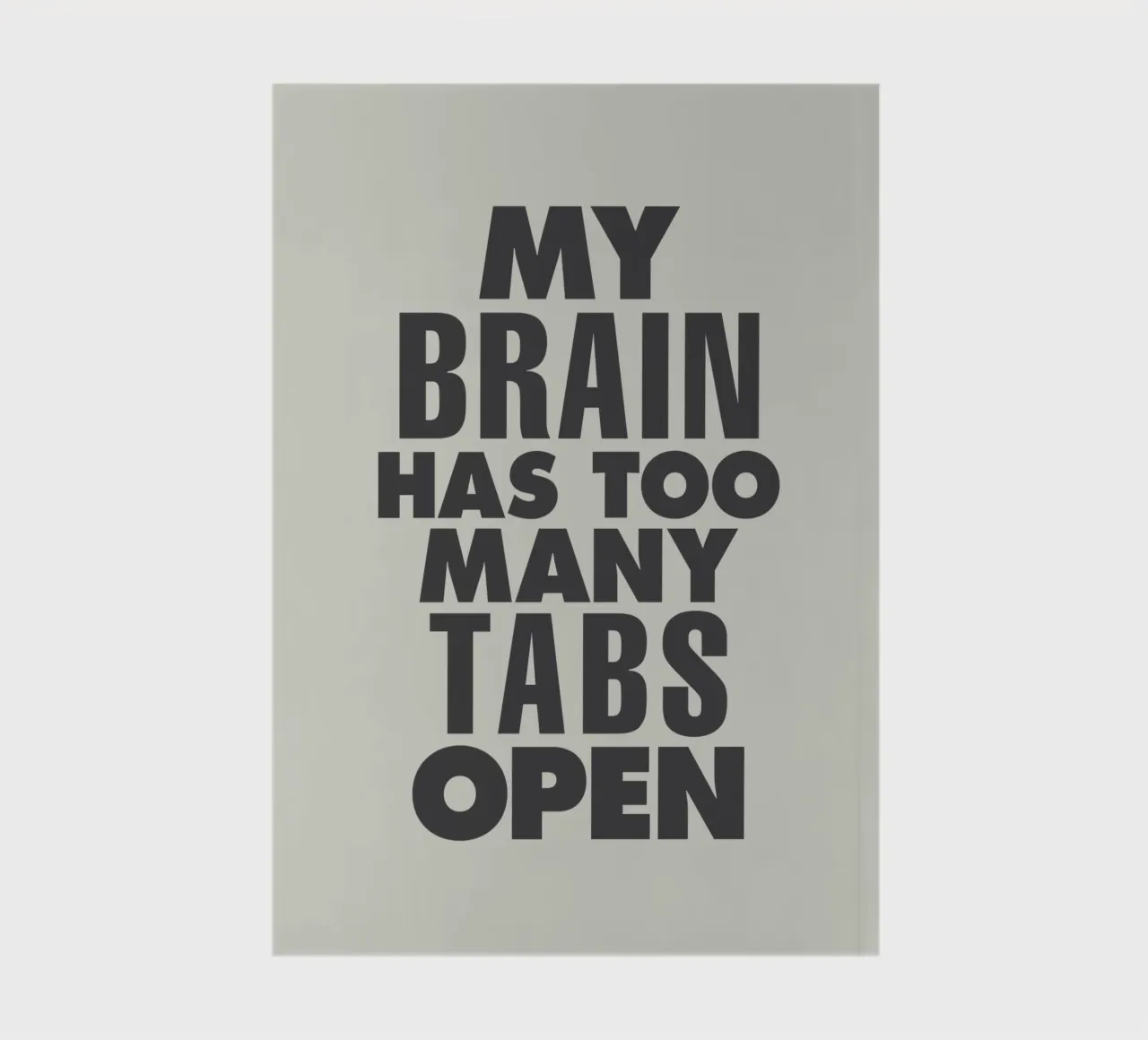 My Brain Has Too Many Tabs Open Typography Print in Grey notebook by THE MOTIVATED TYPE