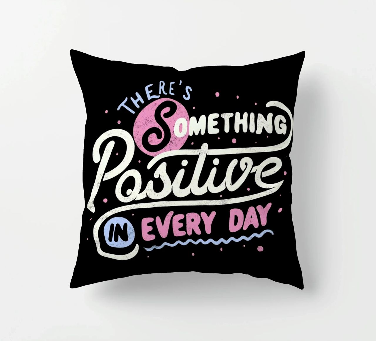 There's Something Positive In Every Day cuscino da Tobe Fonseca