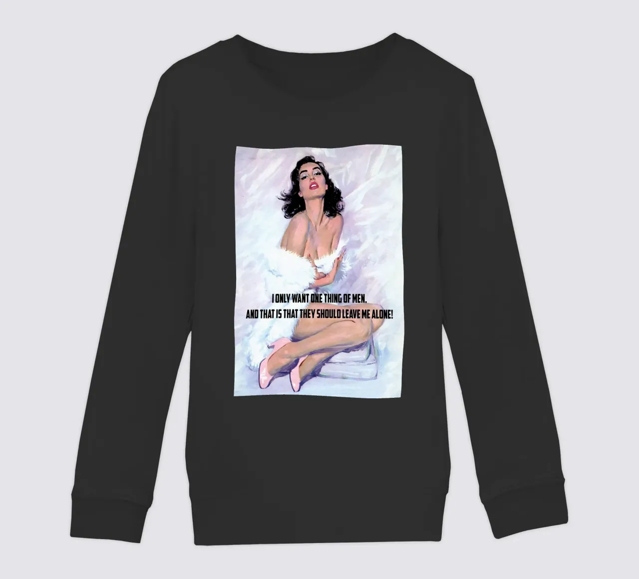I Only Want One Thing Of Men Kinder Sweatshirt von Gallery Print and Art Limited