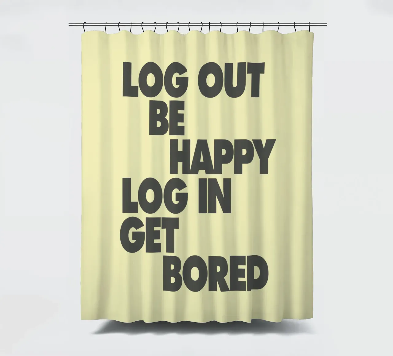 Log Out Be Happy Log In Get Bored Funny Bold Digital Detox shower curtain by THE MOTIVATED TYPE