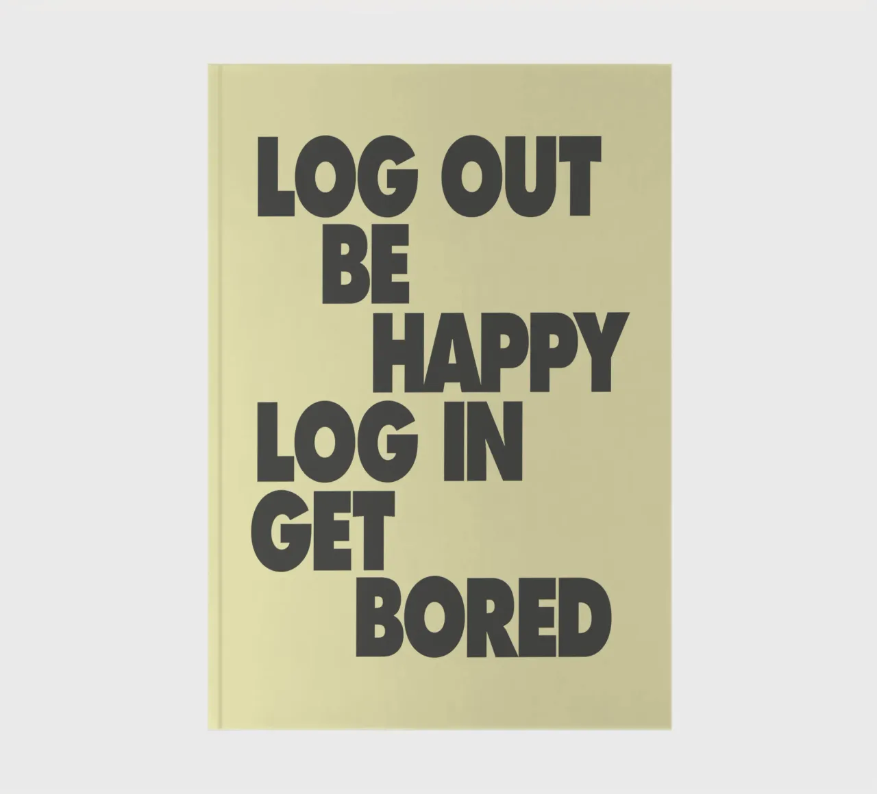 Log Out Be Happy Log In Get Bored Funny Bold Digital Detox notebook by THE MOTIVATED TYPE