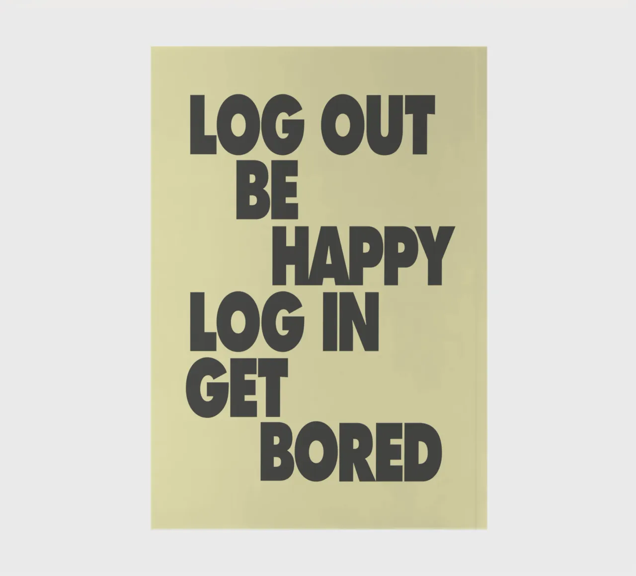 Log Out Be Happy Log In Get Bored Funny Bold Digital Detox notebook by THE MOTIVATED TYPE