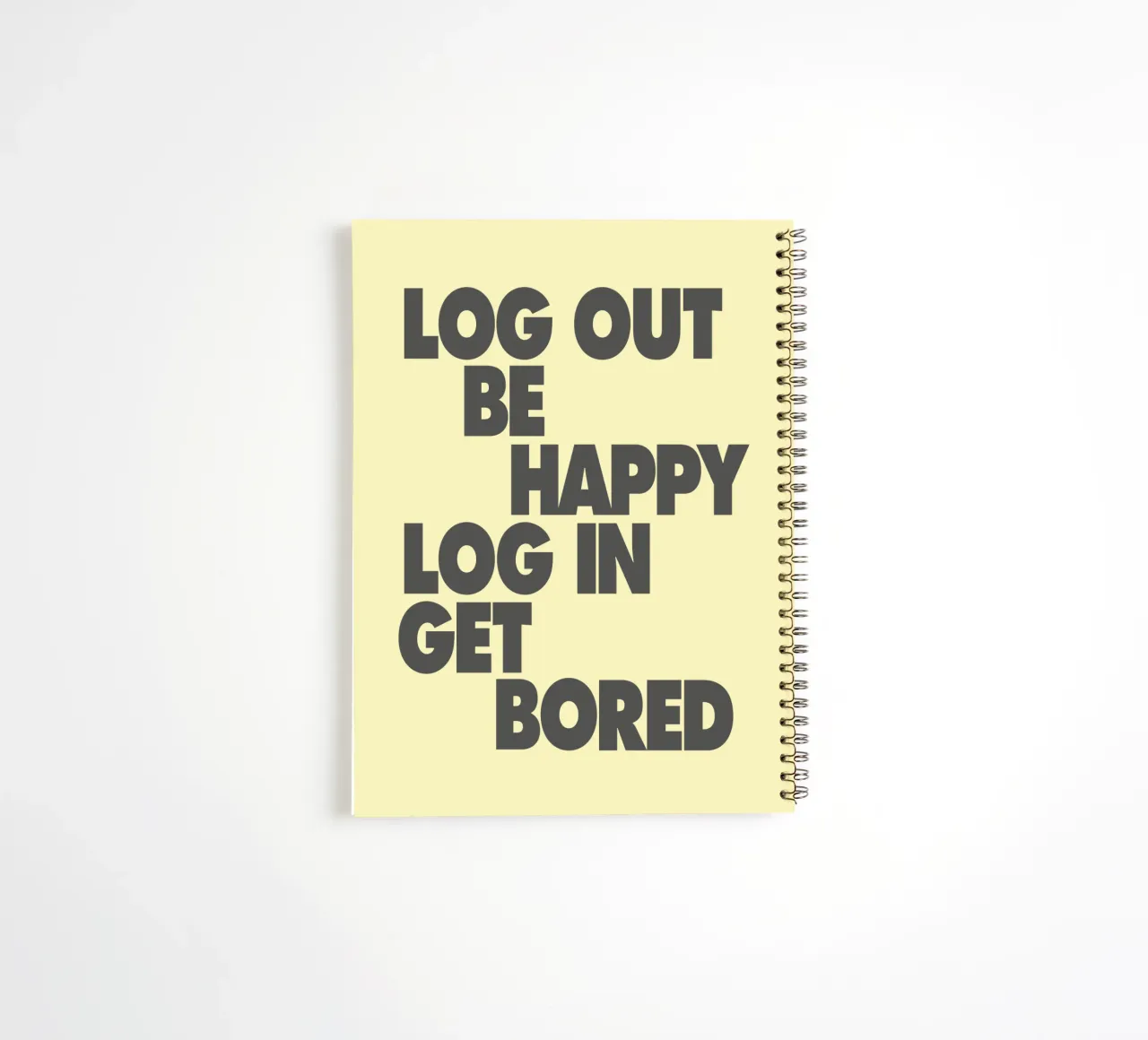 Log Out Be Happy Log In Get Bored Funny Bold Digital Detox spiral notebook by THE MOTIVATED TYPE