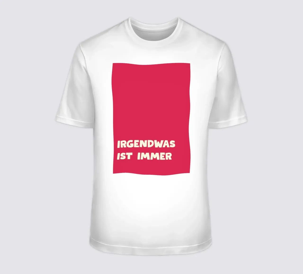 Irgendawas ist Immer t-shirt da Attaboy Dsgn