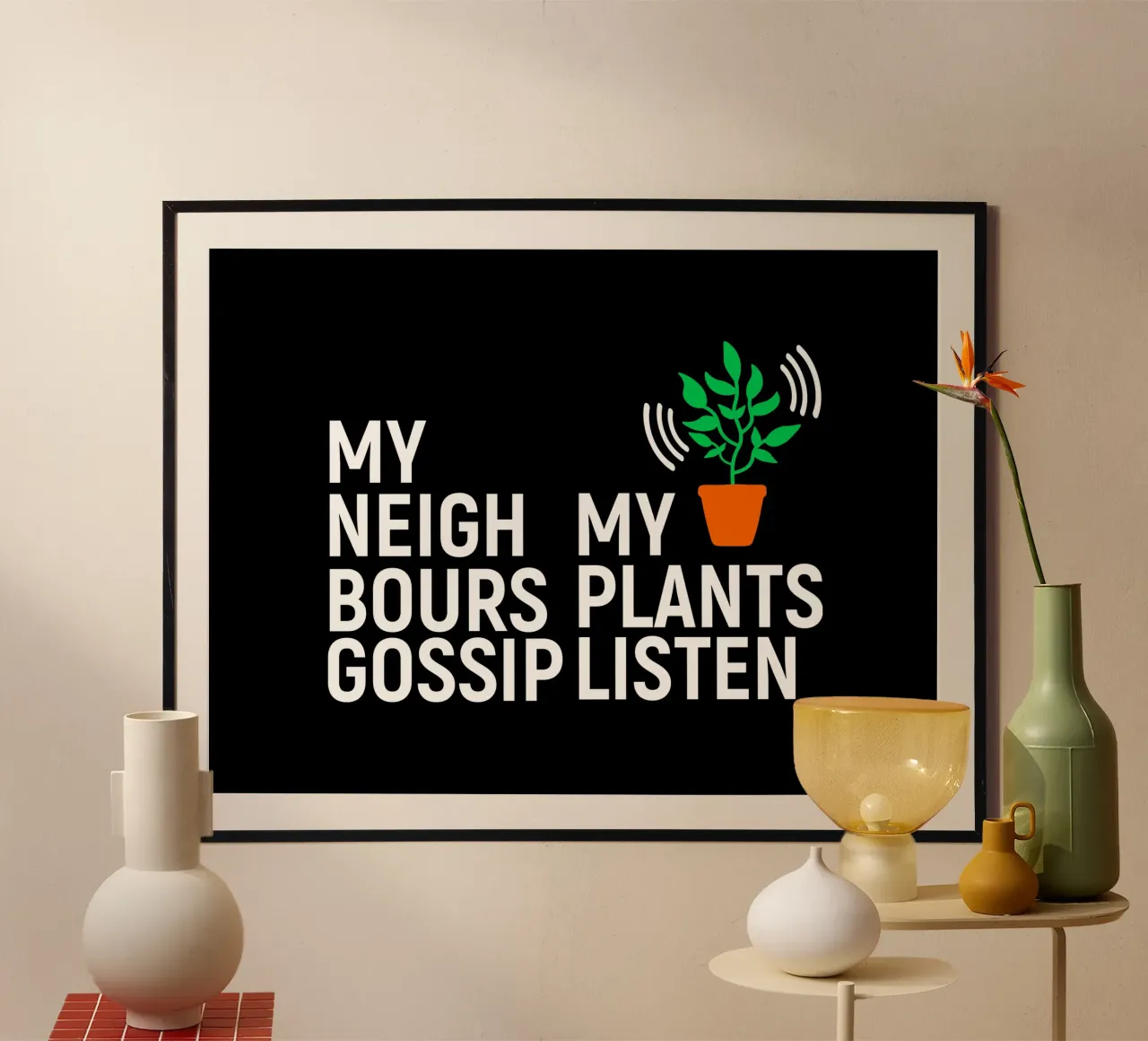 My neighbours gossip. My plants listen. poster da mygreenvalue