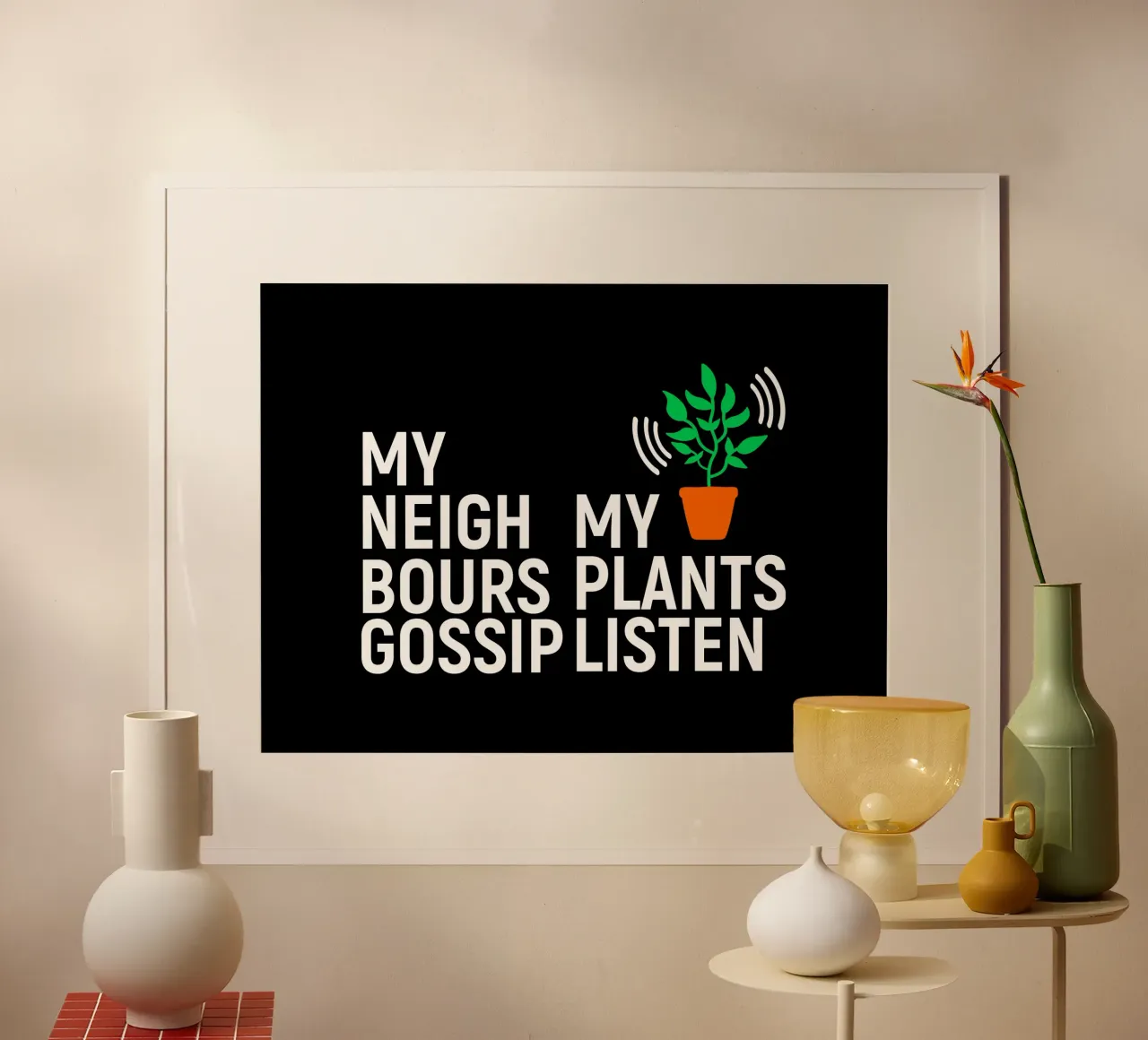 My neighbours gossip. My plants listen. poster da mygreenvalue